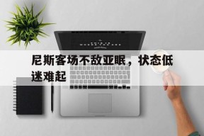 九州体育登录-关于尼斯客场不敌亚眠，状态低迷难起的信息